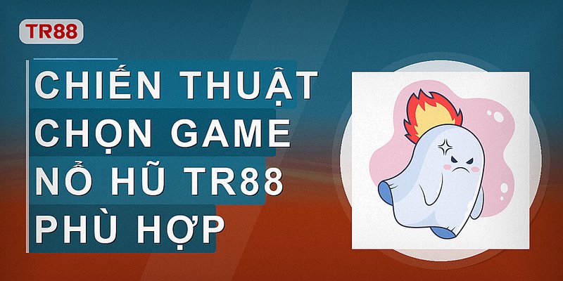 Chiến thuật chọn game nổ hũ Tr88 phù hợp