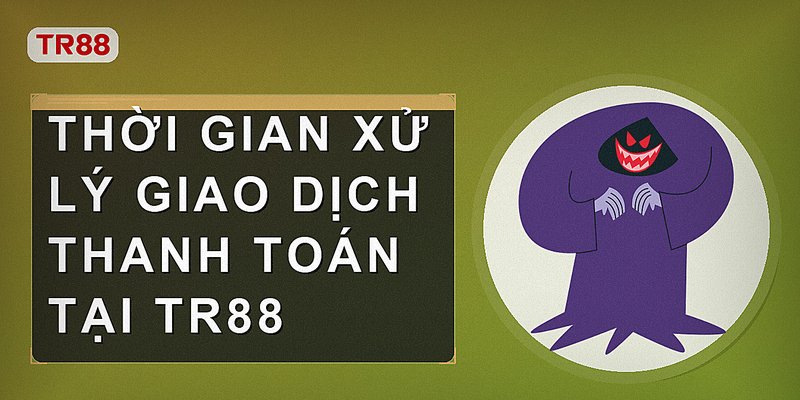 Thời gian xử lý giao dịch thanh toán tại Tr88