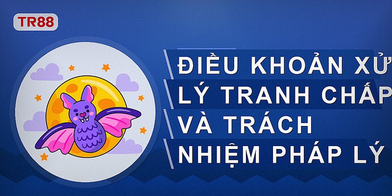 Điều khoản xử lý tranh chấp và trách nhiệm pháp lý